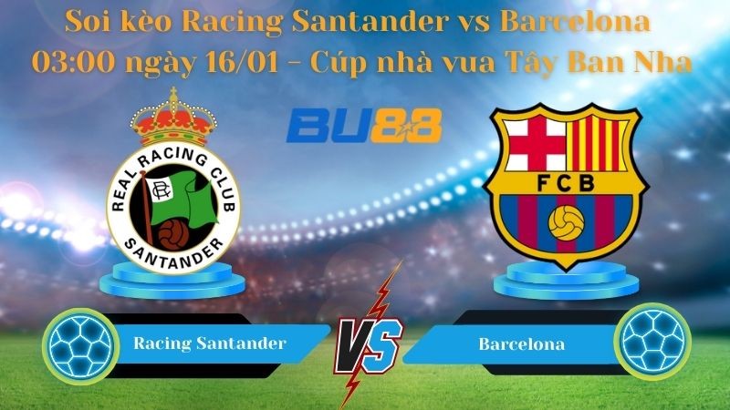 BU88 Nhận định bóng đá Racing Santander vs Barcelona 03:00 ngày 16/01 - Cúp nhà vua Tây Ban Nha