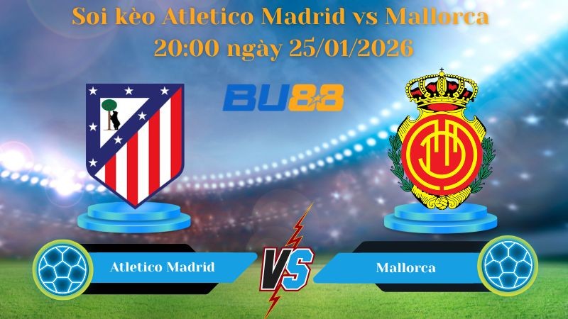 BU88 Nhận định bóng đá Atletico Madrid vs Mallorca 20:00 ngày 25/01/2026 - La Liga