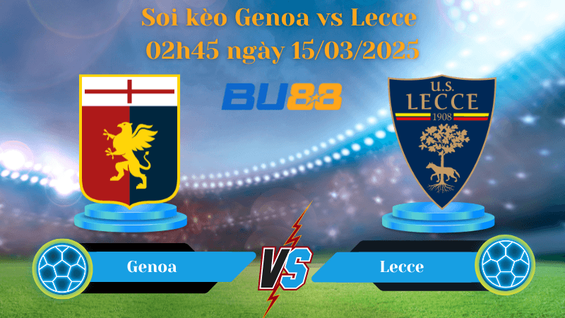 BU88 Nhận định soi kèo Genoa vs Lecce 02h45 ngày 15/03/2025 - Serie A