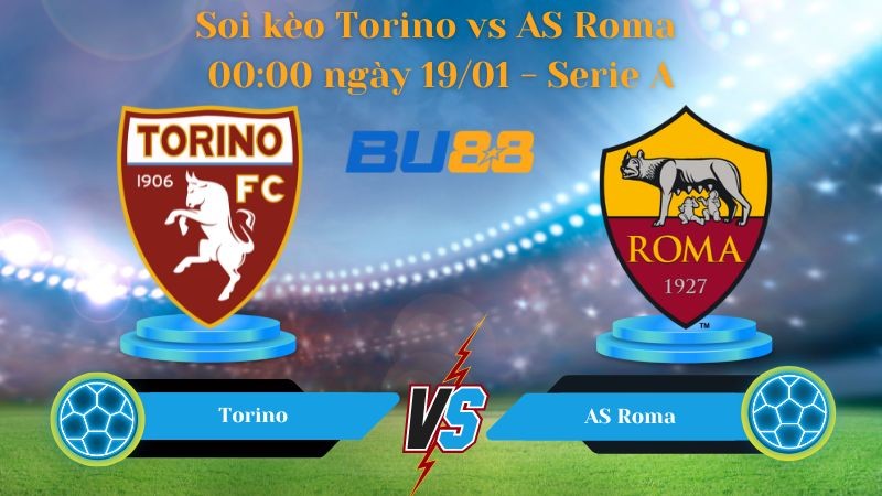 BU88 Nhận định bóng đá Torino vs AS Roma 00:00 ngày 19/01 - Serie A