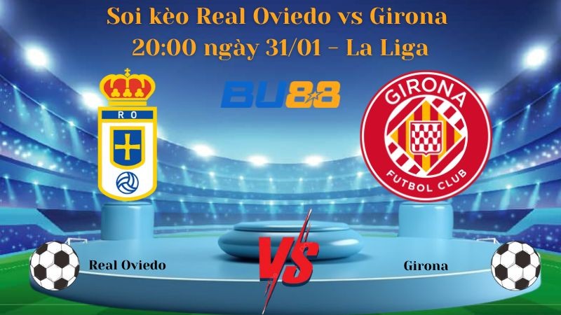 BU88 Nhận định bóng đá Real Oviedo vs Girona 20:00 ngày 31/01 - La Liga