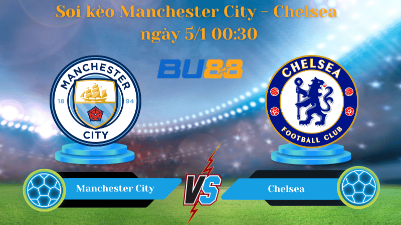 BU88 Nhận định soi kèo Manchester City - Chelsea ngày 5/1 00:30 - Ngoại Hạng Anh