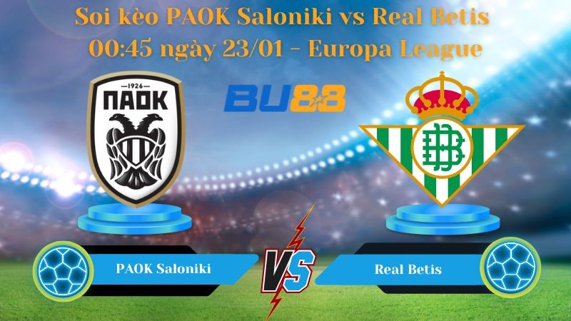 BU88 Nhận định bóng đá PAOK Saloniki vs Real Betis 00:45 ngày 23/01 - Europa League