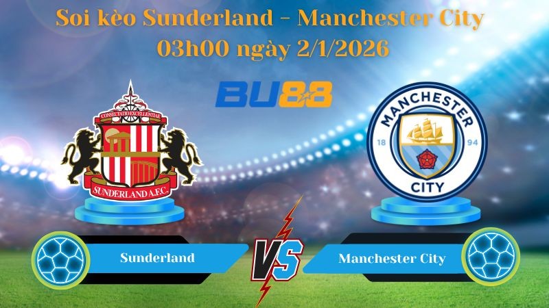 BU88 Nhận định soi kèo bóng đá Sunderland - Manchester City 03h00 ngày 2/1/2026 - Ngoại Hạng Anh