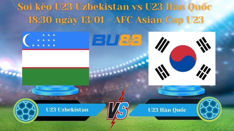 BU88 Nhận định bóng đá U23 Uzbekistan vs U23 Hàn Quốc 18:30 ngày 13/01 - AFC Asian Cup U23