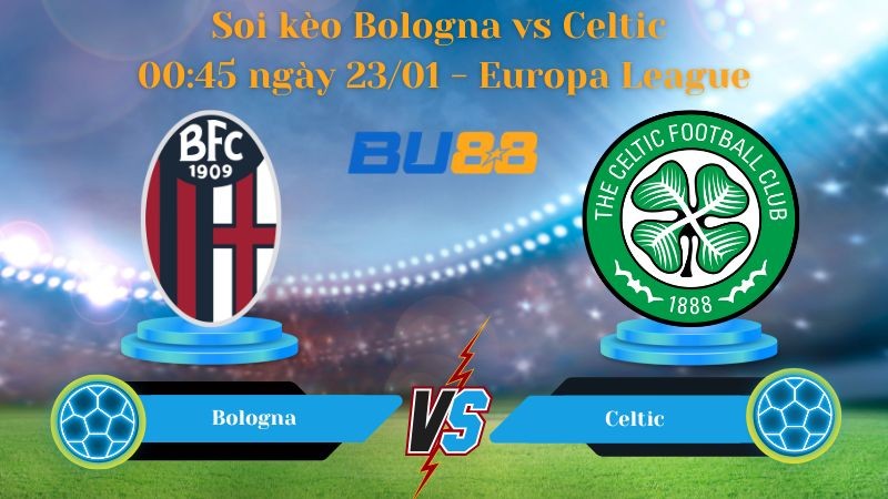 BU88 Nhận định bóng đá Bologna vs Celtic 00:45 ngày 23/01 - Europa League