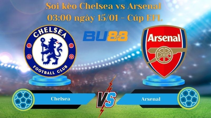 BU88 Nhận định bóng đá Chelsea vs Arsenal 03:00 ngày 15/01 - Cúp EFL
