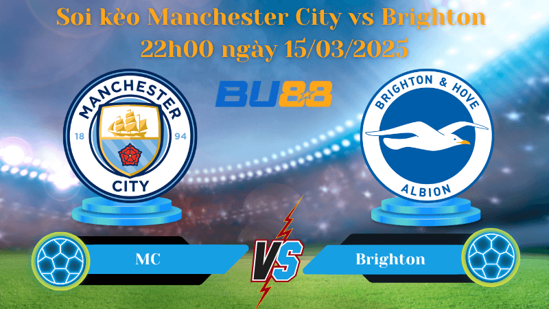 BU88 Nhận định soi kèo Manchester City vs Brighton 22h00 ngày 15/03/2025 - Ngoại hạng Anh