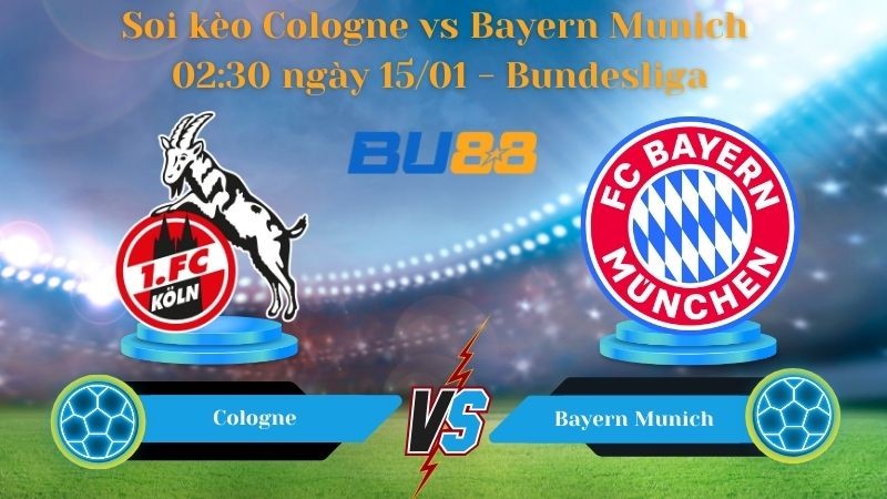 BU88 Nhận định bóng đá Cologne vs Bayern Munich 02:30 ngày 15/01 - Bundesliga