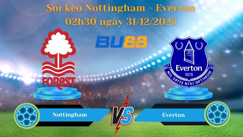 BU88 Nhận định soi kèo bóng đá Nottingham - Everton 02:30 ngày 31/12/2025 - PREMIER LEAGUE