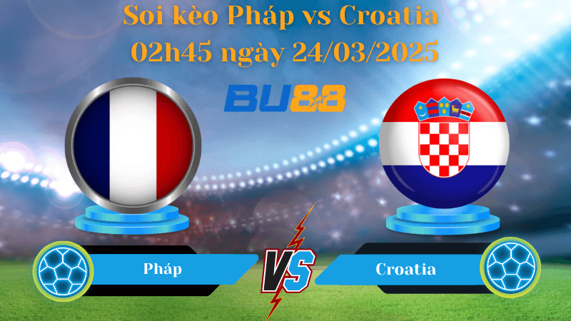 BU88 Nhận định soi kèo Pháp vs Croatia 02h45 ngày 24/03/2025 - UEFA Nations League