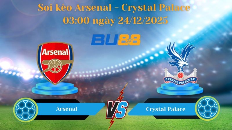 BU88 Nhận định soi kèo bóng đá Arsenal - Crystal Palace 03:00 ngày 24/12/2025 - EFL CUP