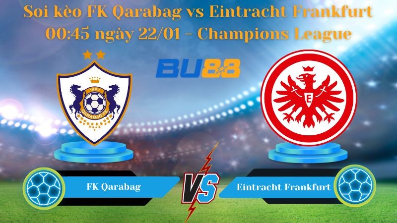 BU88 Nhận định bóng đá FK Qarabag vs Eintracht Frankfurt 00:45 ngày 22/01 - Champions League