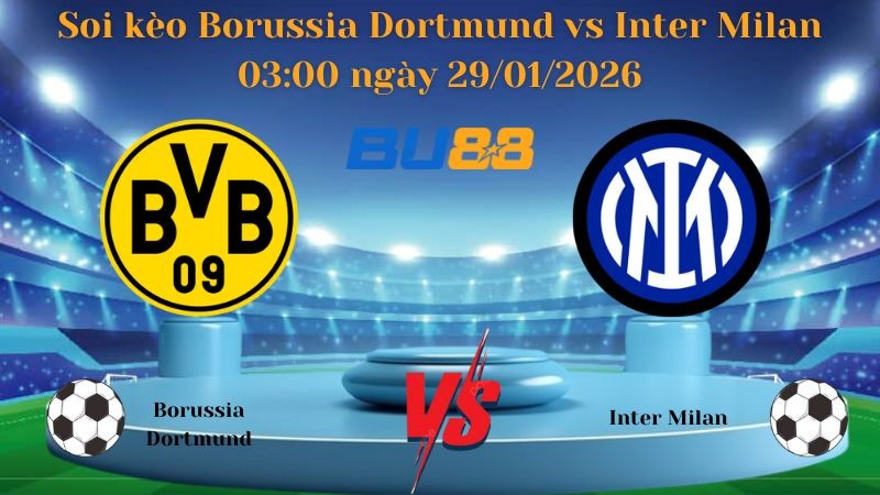 BU88 Nhận định bóng đá Borussia Dortmund vs Inter Milan 03:00 ngày 29/01/2026 - Champions League