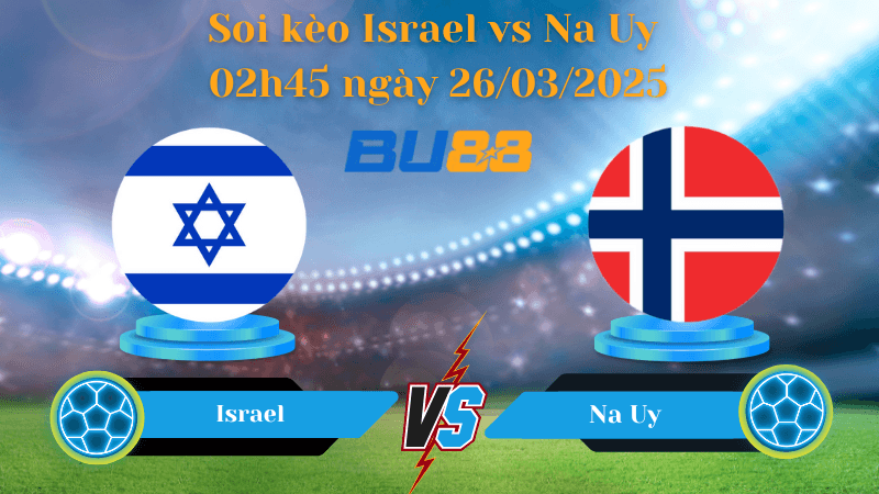 BU88 Nhận định soi kèo Israel vs Na Uy 02h45 ngày 26/03/2025 - Vòng loại World Cup 2026