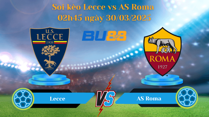 BU88 Nhận định soi kèo Lecce vs AS Roma 02h45 ngày 30/03/2025 - Serie A