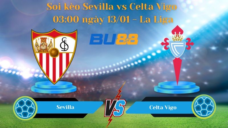 BU88 Nhận định bóng đá Sevilla vs Celta Vigo 03:00 ngày 13/01 - La Liga