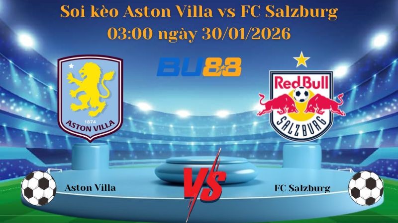 BU88 Nhận định bóng đá Aston Villa vs FC Salzburg 03:00 ngày 30/01/2026 - Europa League