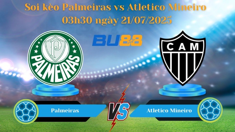 BU88 Nhận định soi kèo Palmeiras vs Atletico Mineiro 03h30 ngày 21/07/2025 - VĐQG Brazil
