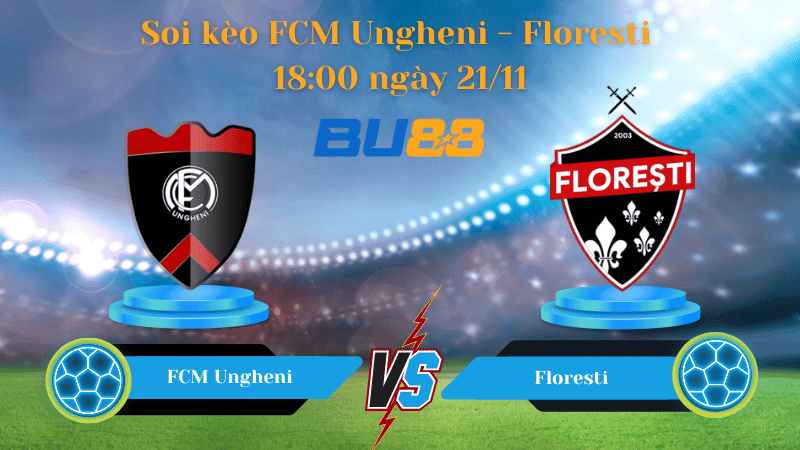 BU88 Nhận định soi kèo FCM Ungheni- Floresti 18:00 ngày 21/11-  Liga 1.