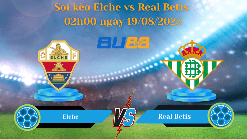BU88 Nhận định soi kèo Elche vs Real Betis 02h00 ngày 19/08/2025 - La Liga