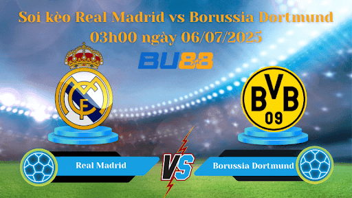 BU88 Nhận định soi kèo Real Madrid vs Borussia Dortmund 03h00 ngày 06/07/2025 - FIFA Club World Cup