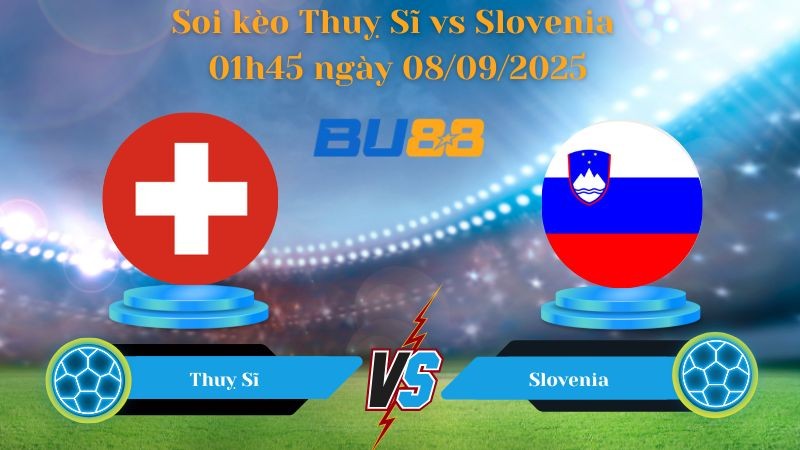BU88 Nhận định soi kèo Thuỵ Sĩ vs Slovenia 01h45 ngày 09/09/2025 - Vòng loại World Cup