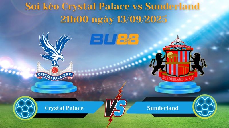 BU88 Nhận định soi kèo Crystal Palace vs Sunderland 21h00 ngày 13/09/2025 - Ngoại hạng Anh