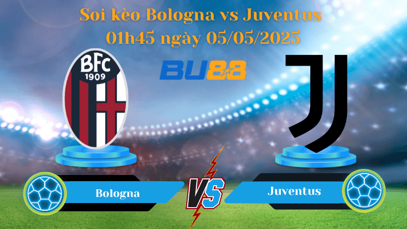 BU88 Nhận định soi kèo Bologna vs Juventus 01h45 ngày 05/05/2025 - Serie A