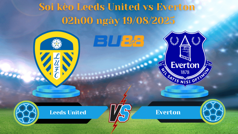 BU88 Nhận định soi kèo Leeds United vs Everton 02h00 ngày 19/08/2025 - Ngoại hạng Anh