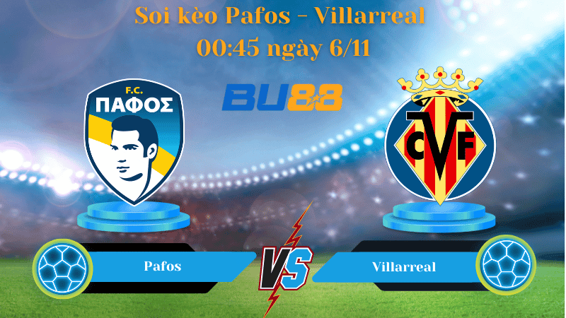 BU88 Nhận định soi kèo Pafos - Villarreal 00:45 ngày 6/11- UEFA Champions League