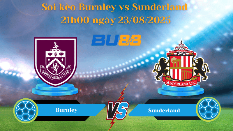 BU88 Nhận định soi kèo Burnley vs Sunderland 21h00 ngày 23/08/2025 - Ngoại hạng Anh