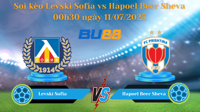 BU88 Nhận định soi kèo Levski Sofia vs Hapoel Beer Sheva 00h30 ngày 11/07/2025 - Vòng Loại Europa League