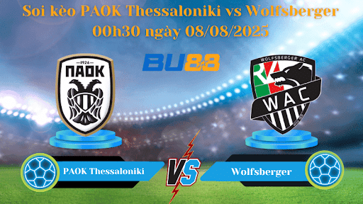 BU88 Nhận định soi kèo PAOK Thessaloniki vs Wolfsberger 00h30 ngày 08/08/2025 - Vòng loại Europa League