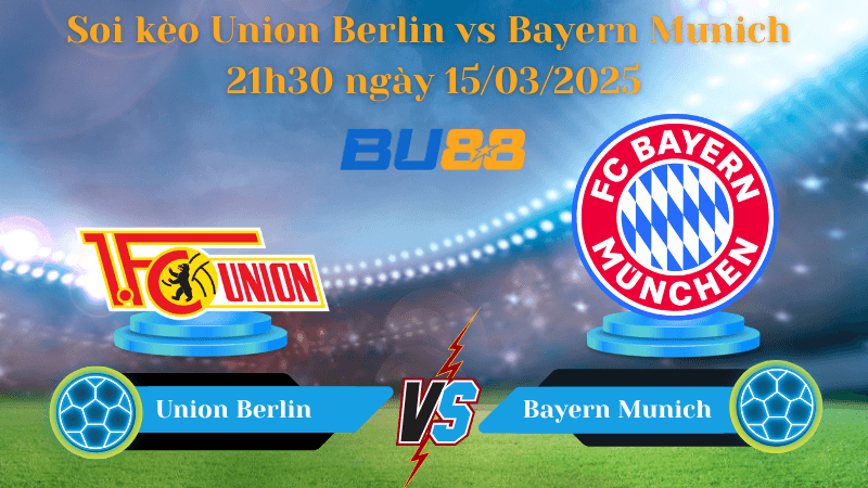 BU88 Nhận định soi kèo Union Berlin vs Bayern Munich 21h30 ngày 15/03/2025 - Bundesliga