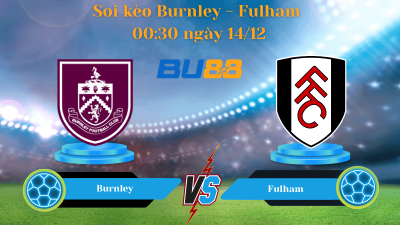 BU88 Nhận định soi kèo Burnley - Fulham 00:30 ngày 14/12 - Premier League