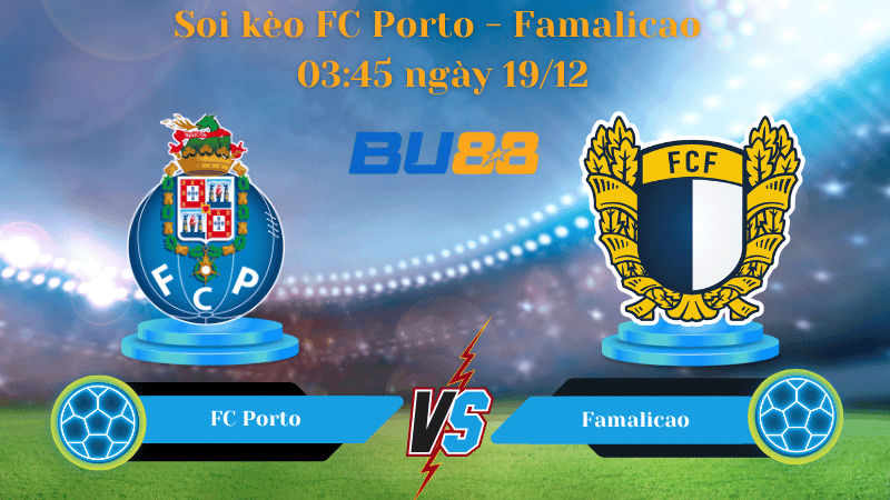 BU88 Nhận định soi kèo FC Porto - Famalicao 03:45 ngày 19/12 -Cúp Quốc gia Bồ Đào Nha