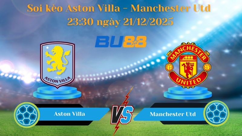 BU88 Nhận định soi kèo bóng đá Aston Villa - Manchester Utd 23:30 ngày 21/12/2025 - Premier League