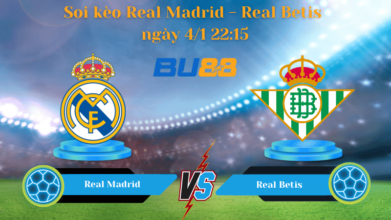 BU88 Nhận định soi kèo Real Madrid - Real Betis ngày 4/1 22:15 - La Liga