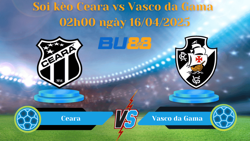 BU88 Nhận định soi kèo Ceara vs Vasco da Gama 02h00 ngày 16/04/2025 - VĐQG Brazil