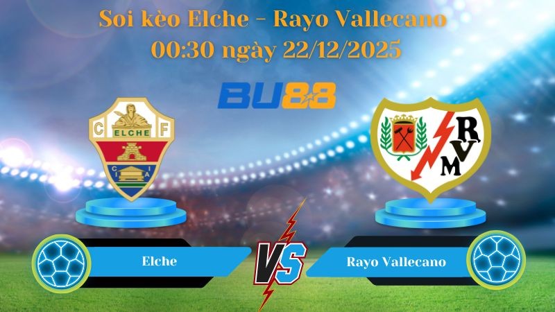 BU88 Nhận định soi kèo bóng đá Elche - Rayo Vallecano 00:30 ngày 22/12/2025 - LA LIGA