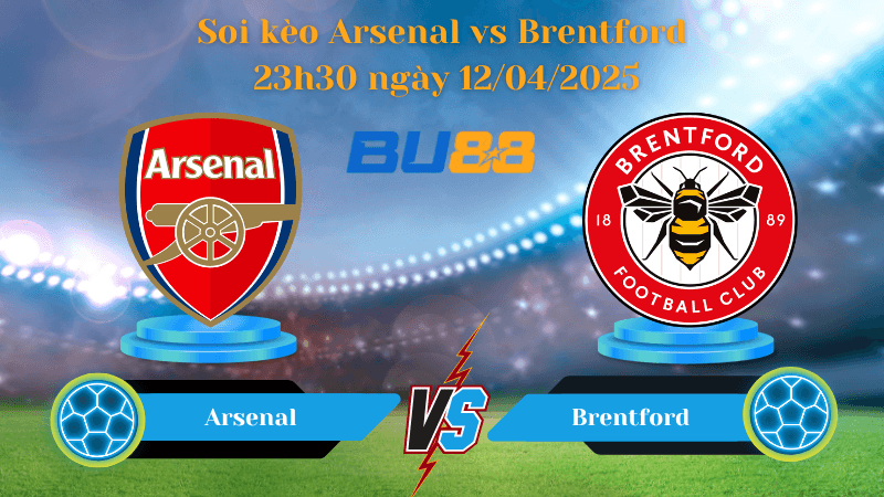 BU88 Nhận định soi kèo Arsenal vs Brentford 23h30 ngày 12/04/2025 - Ngoại hạng Anh