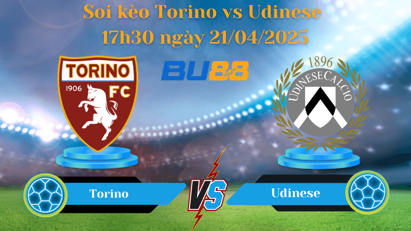 BU88 Nhận định soi kèo Torino vs Udinese 17h30 ngày 21/04/2025 - Serie A
