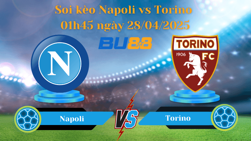 BU88 Nhận định soi kèo Napoli vs Torino 01h45 ngày 28/04/2025 - Serie A