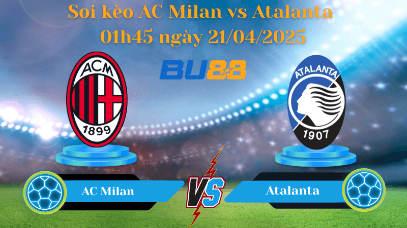 BU88 Nhận định soi kèo AC Milan vs Atalanta 01h45 ngày 21/04/2025 - Serie A