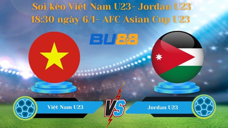 BU88 Nhận định bóng đá Việt Nam U23- Jordan U23 18:30 ngày 6/1- AFC Asian Cup U23