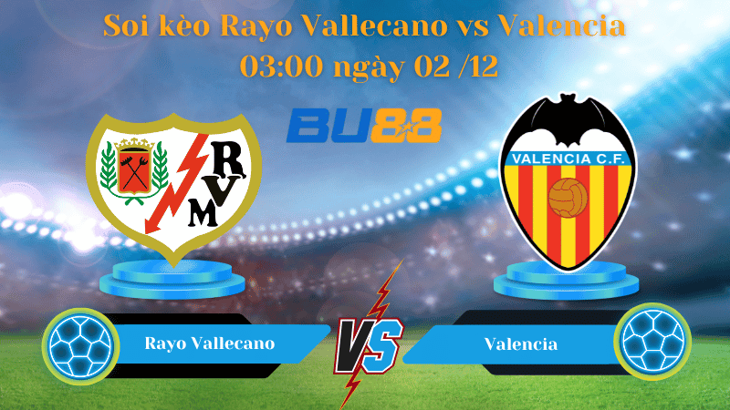 BU88 Nhận định soi kèo Rayo Vallecano - Valencia 03:00 ngày 02/12 -La Liga