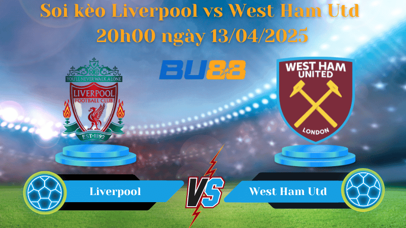 BU88 Nhận định soi kèo Liverpool vs West Ham Utd 20h00 ngày 13/04/2025 - Ngoại hạng Anh