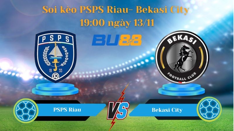 BU88 Nhận định soi kèo bóng đá PSPS Riau- Bekasi City 19h00 ngày 13/11- Championship.