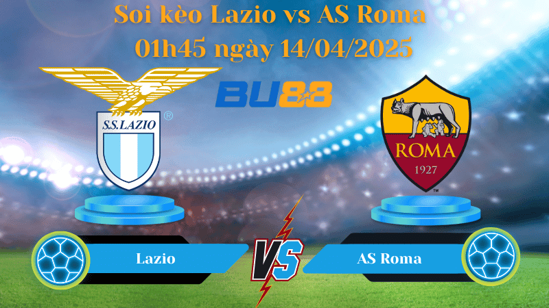 BU88 Nhận định soi kèo Lazio vs AS Roma 01h45 ngày 14/04/2025 - Serie A